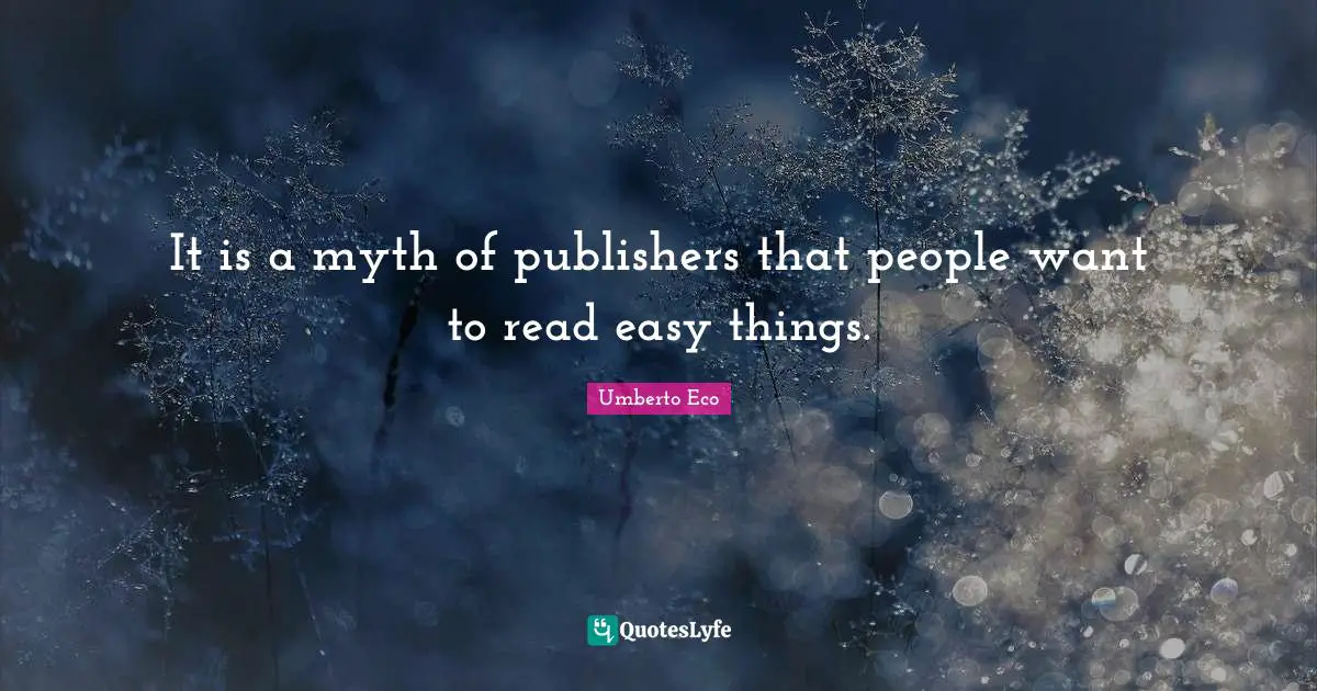 Easy Things Quotes: "It is a myth of publishers that people want to read easy things."