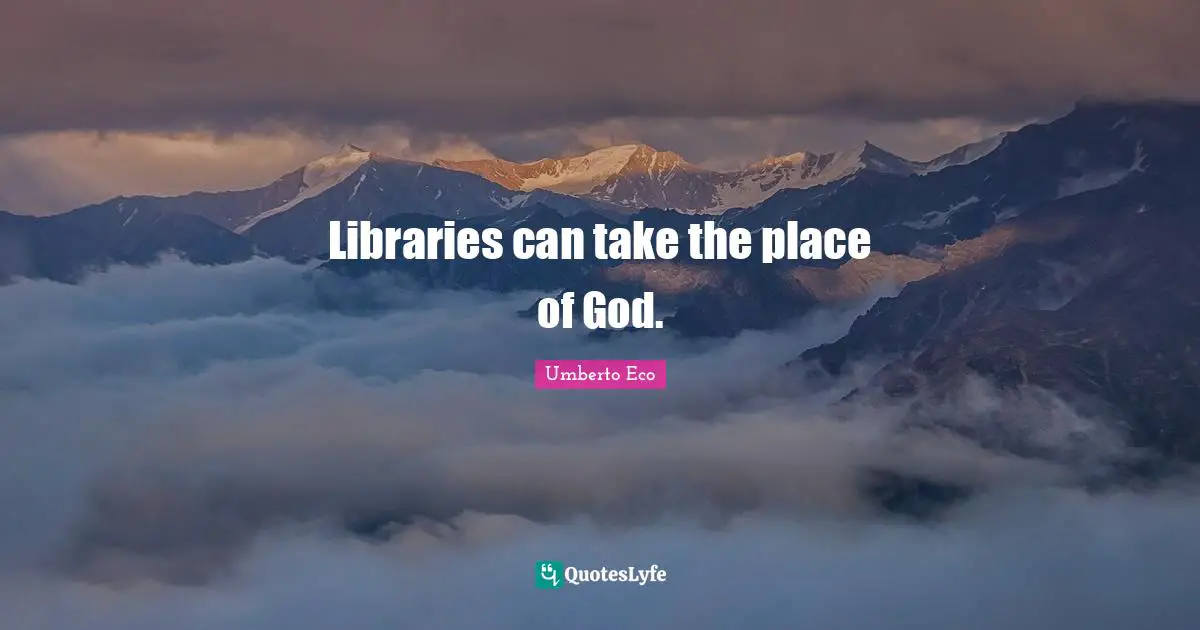 Libraries can take the place of God.
