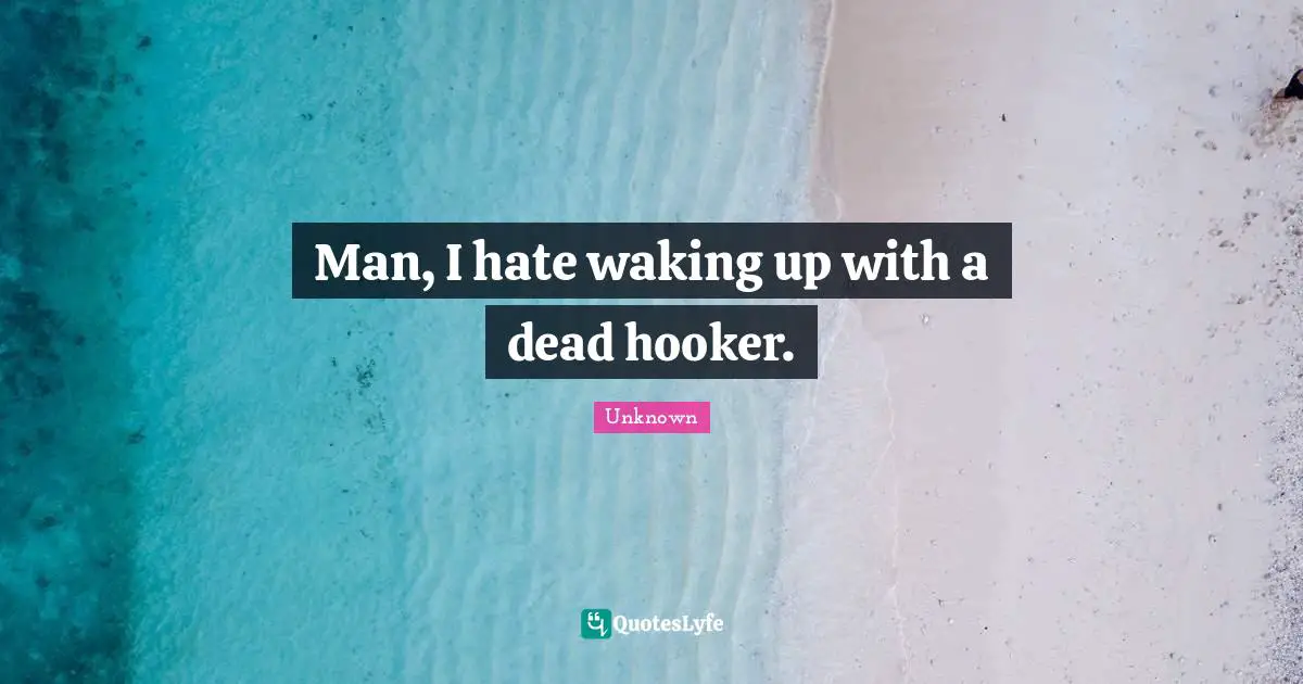 Man, I hate waking up with a dead hooker.