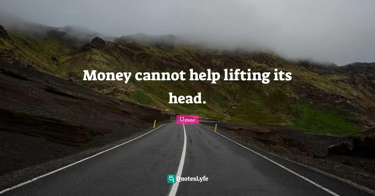 Lifting Quotes: "Money cannot help lifting its head."