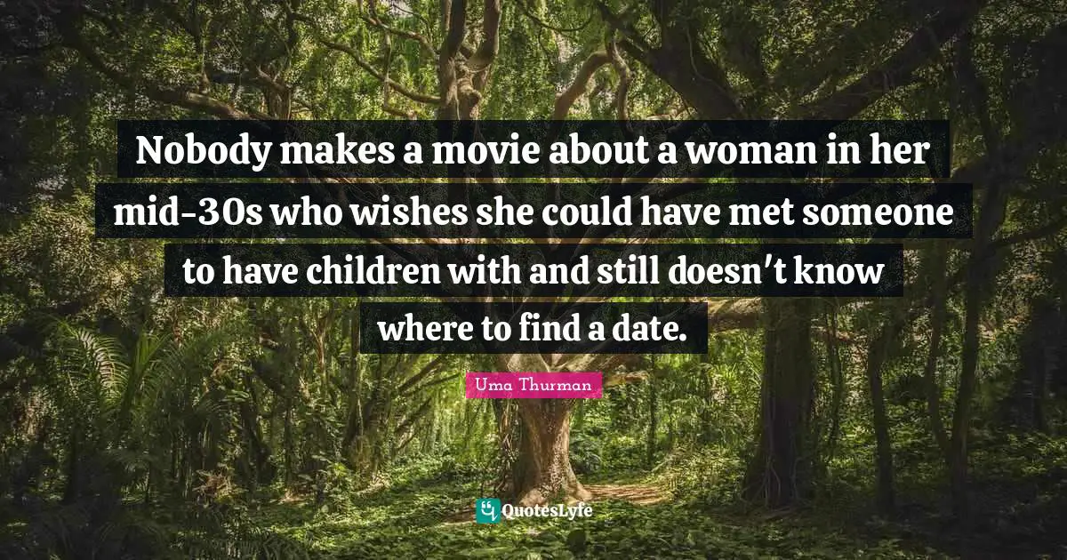 Nobody makes a movie about a woman in her mid-30s who wishes she could have met someone to have children with and still doesn't know where to find a date.