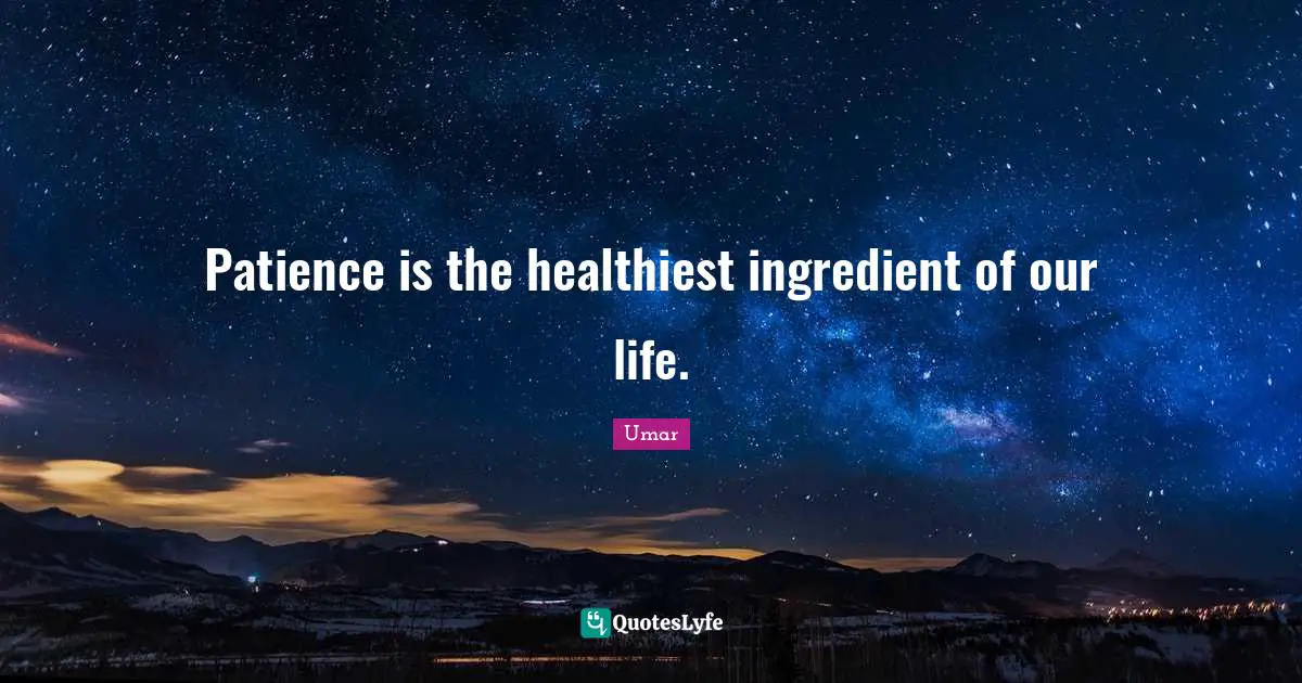 Umar Quotes: "Patience is the healthiest ingredient of our life."