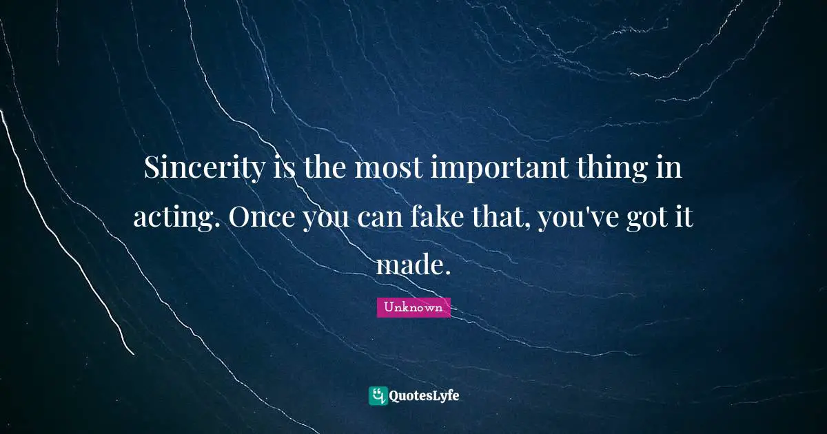 Sincerity Quotes: "Sincerity is the most important thing in acting. Once you can fake that, you've got it made."