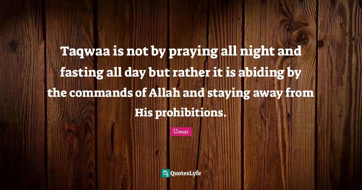 Abiding Quotes: "Taqwaa is not by praying all night and fasting all day but rather it is abiding by the commands of Allah and staying away from His prohibitions."