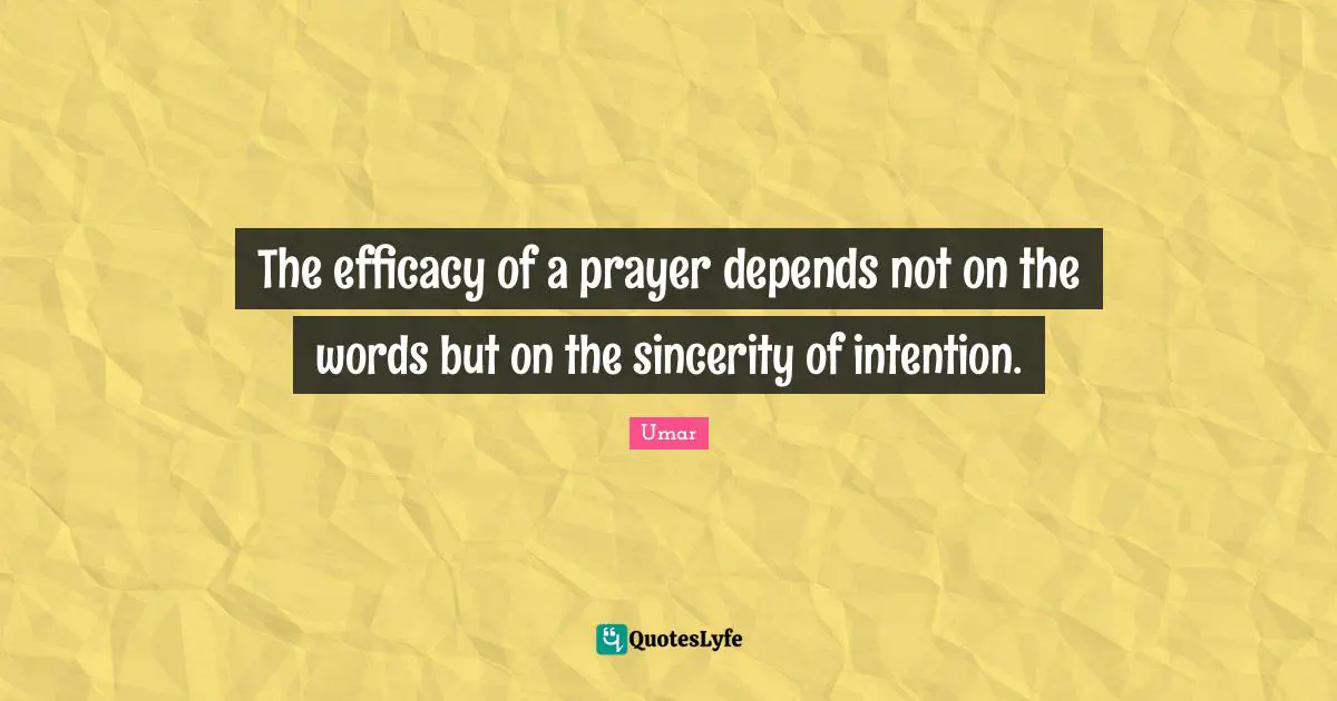 Efficacy Quotes: "The efficacy of a prayer depends not on the words but on the sincerity of intention."