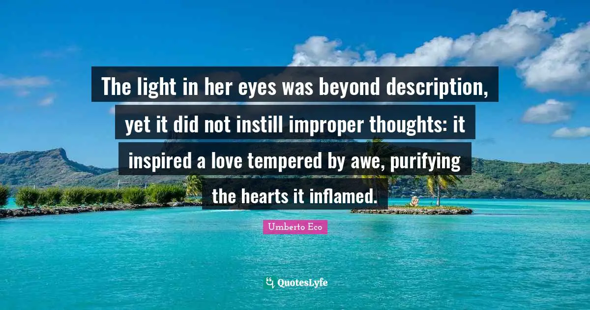 The light in her eyes was beyond description, yet it did not instill improper thoughts: it inspired a love tempered by awe, purifying the hearts it inflamed.