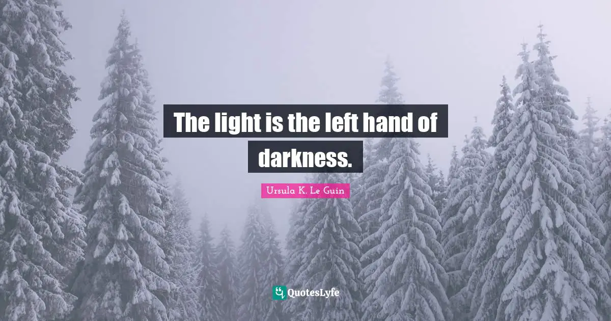 Hand Quotes: "The light is the left hand of darkness."