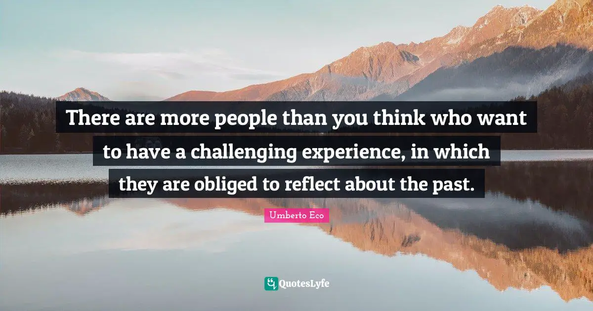 There are more people than you think who want to have a challenging experience, in which they are obliged to reflect about the past.