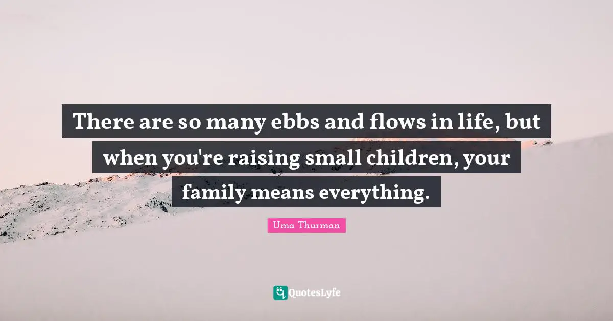 There are so many ebbs and flows in life, but when you're raising small children, your family means everything.
