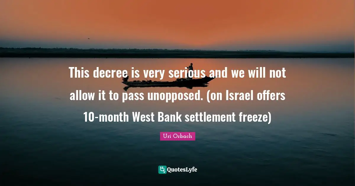 This decree is very serious and we will not allow it to pass unopposed. (on Israel offers 10-month West Bank settlement freeze)