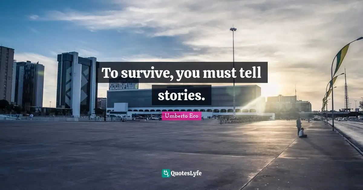 Story Quotes: "To survive, you must tell stories."