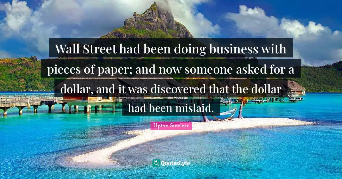 Wall Street had been doing business with pieces of paper; and now someone asked for a dollar, and it was discovered that the dollar had been mislaid.