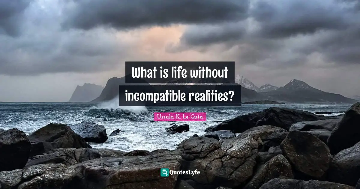 What is life without incompatible realities?