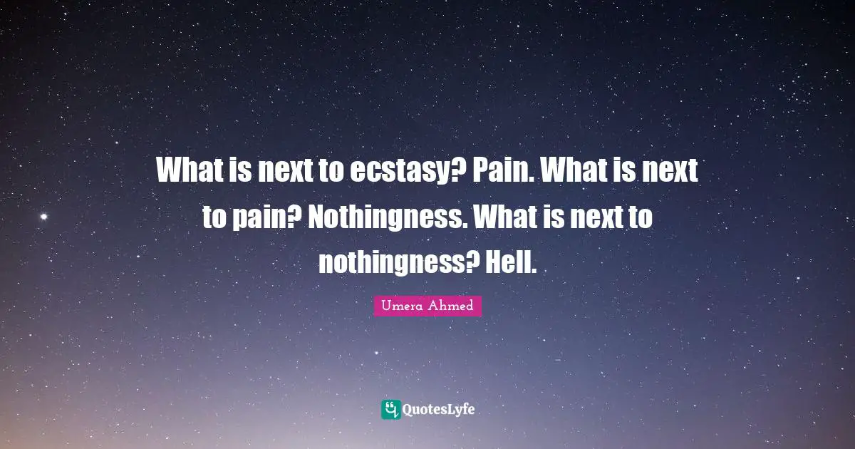Nothingness Quotes: "What is next to ecstasy? Pain. What is next to pain? Nothingness. What is next to nothingness? Hell."