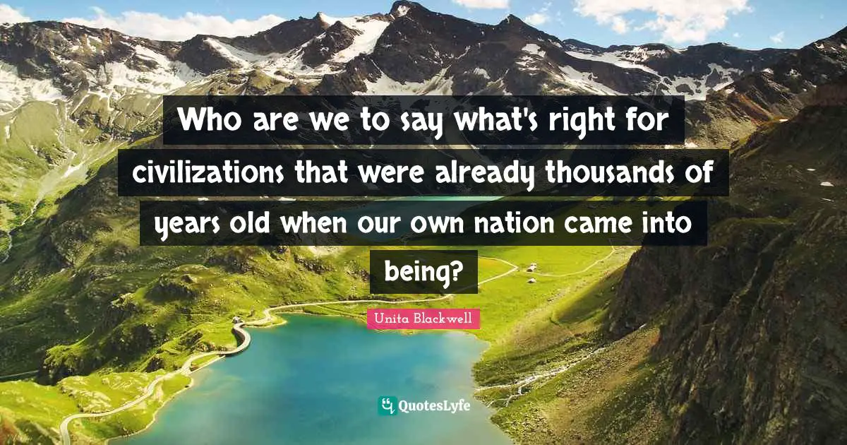 Who are we to say what's right for civilizations that were already thousands of years old when our own nation came into being?