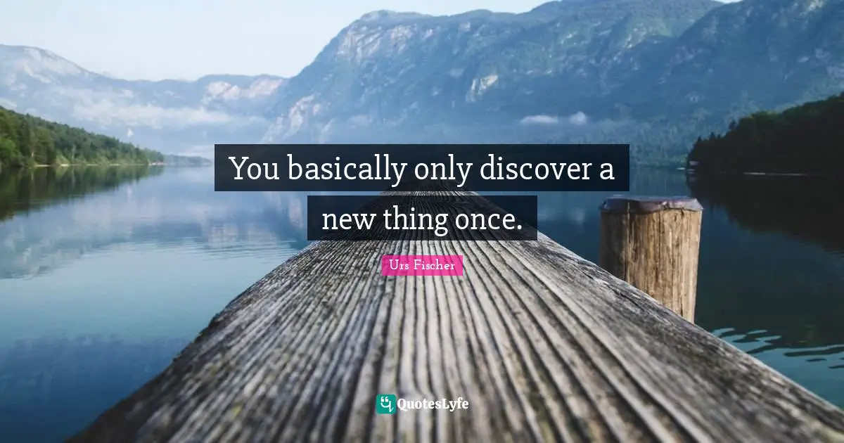 You basically only discover a new thing once.