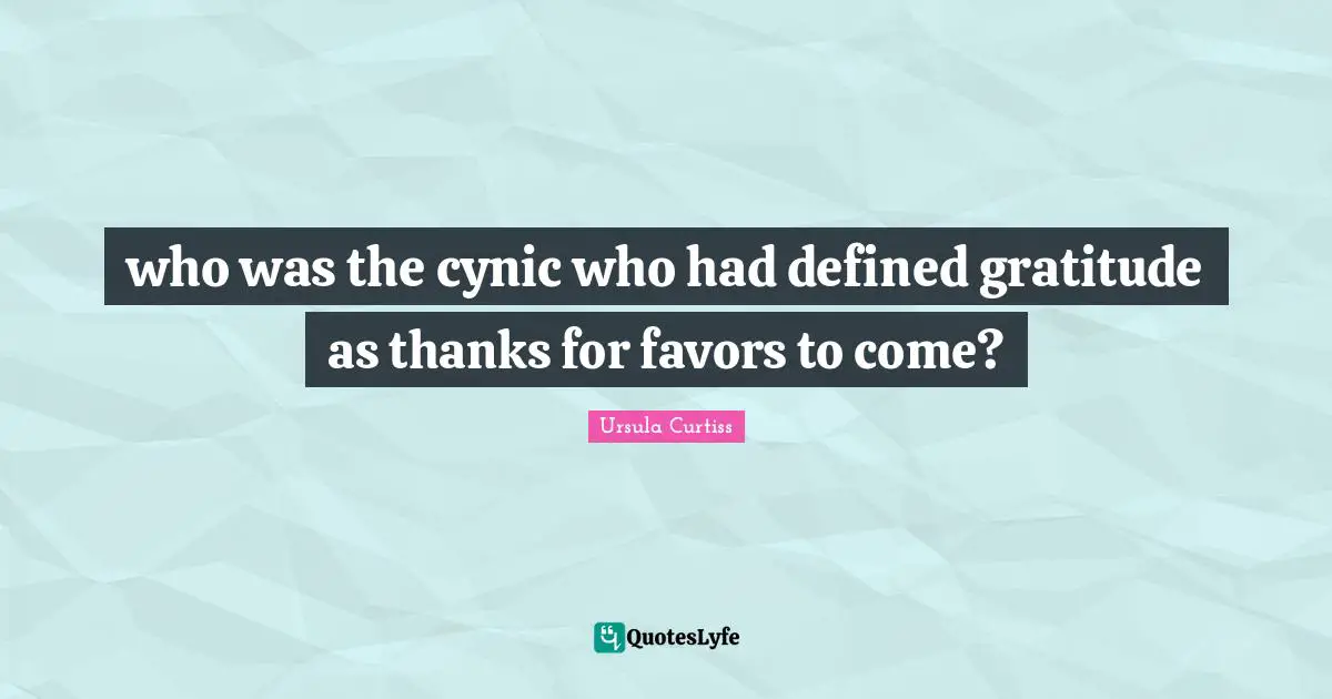 who was the cynic who had defined gratitude as thanks for favors to come?