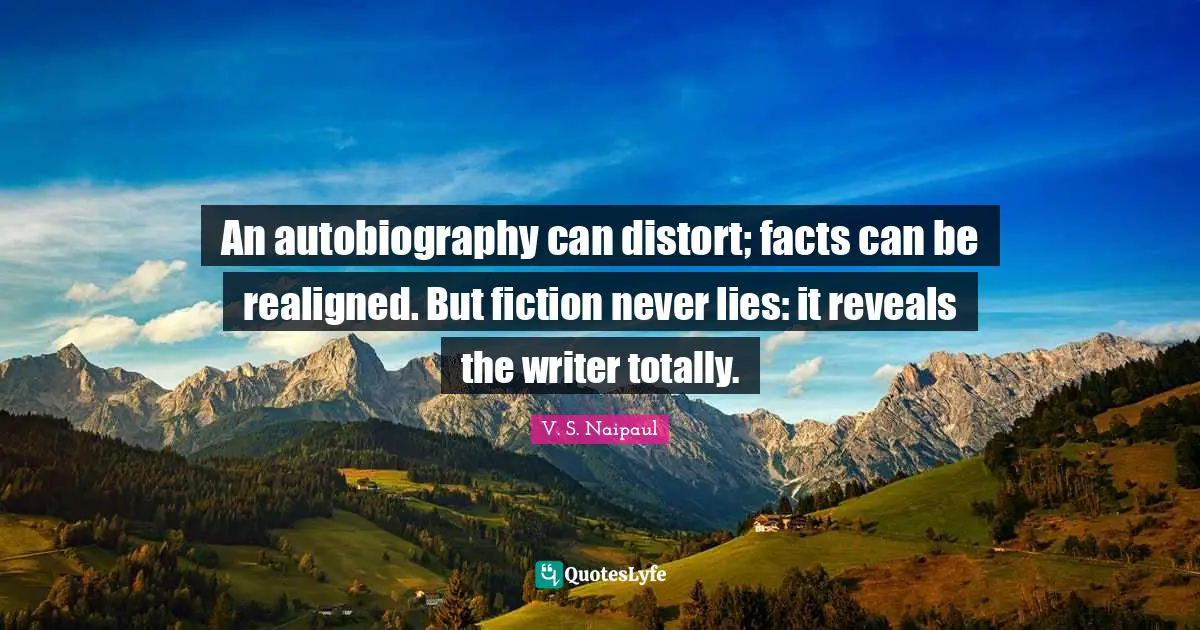 Deceit Quotes: "An autobiography can distort; facts can be realigned. But fiction never lies: it reveals the writer totally."