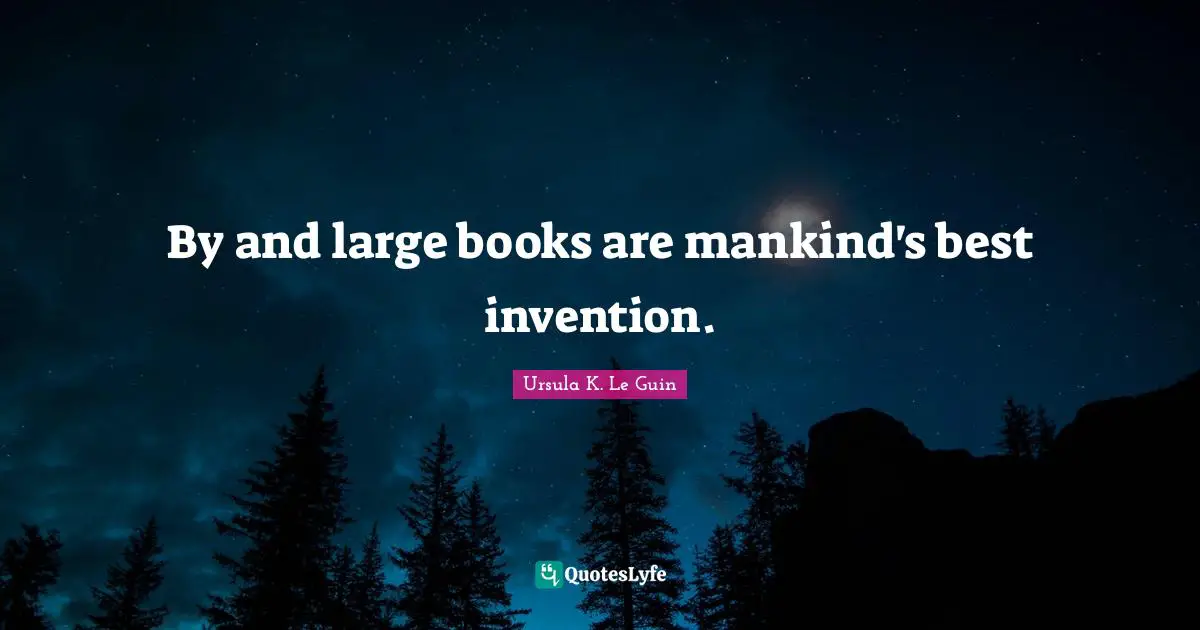 By and large books are mankind's best invention.