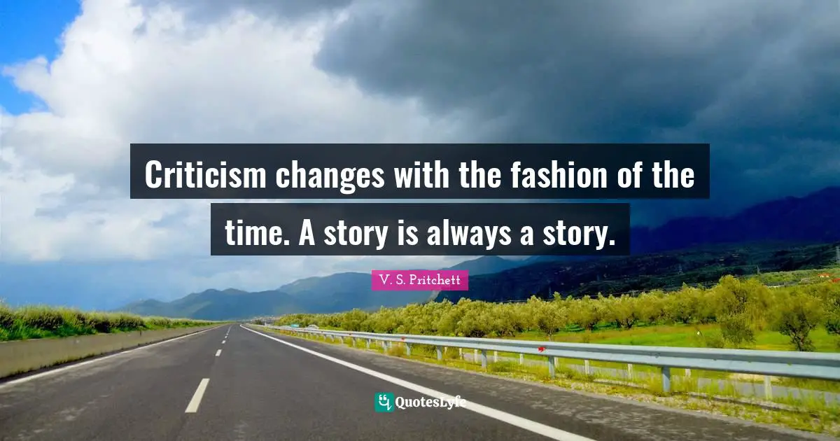 Criticism changes with the fashion of the time. A story is always a story.