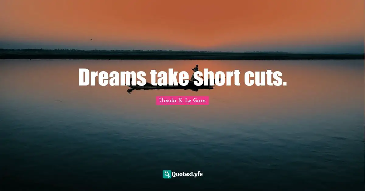 Dreams take short cuts.