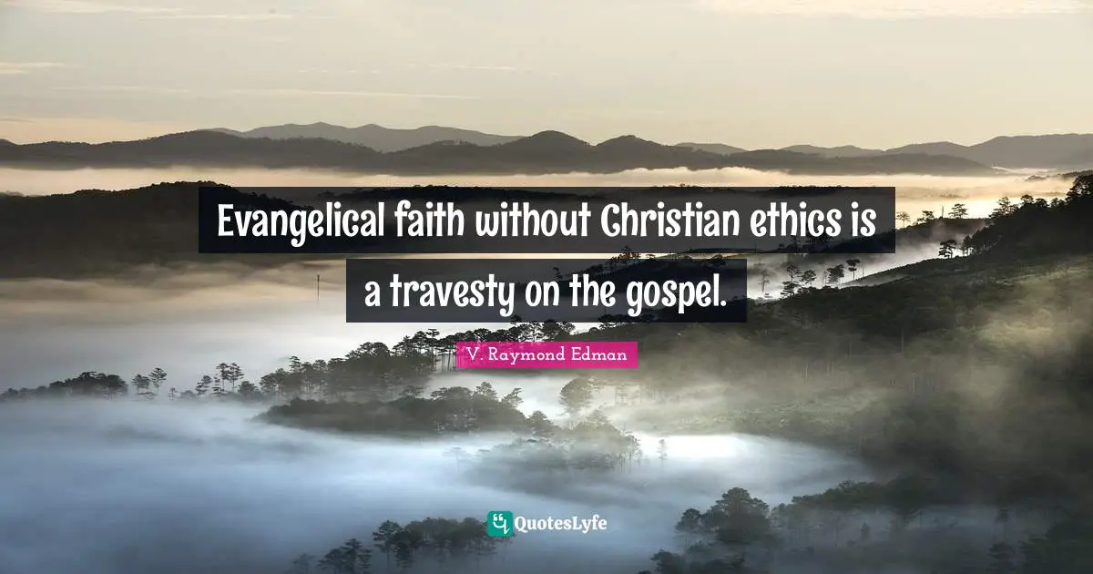 Evangelical faith without Christian ethics is a travesty on the gospel.