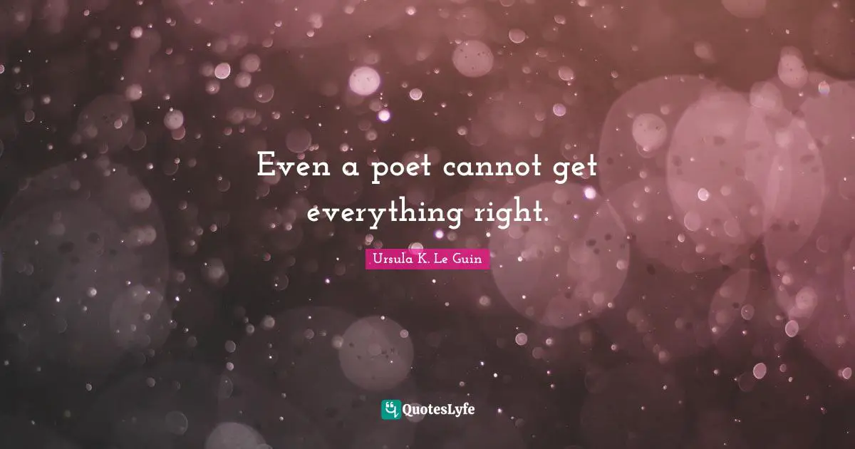 Even a poet cannot get everything right.