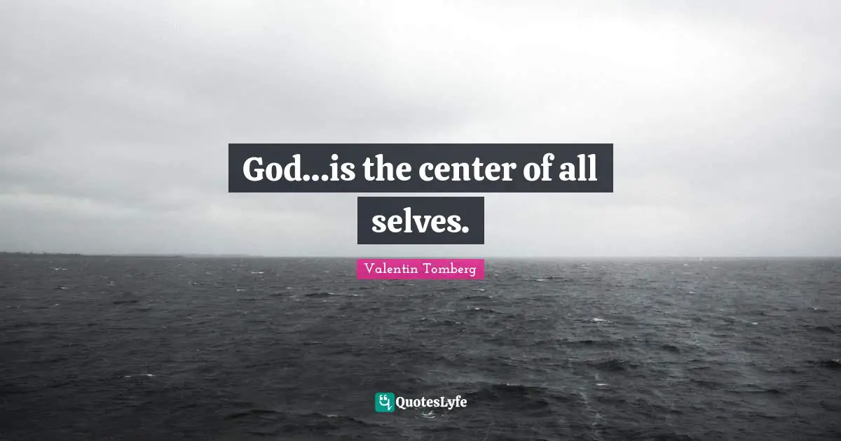 God…is the center of all selves.