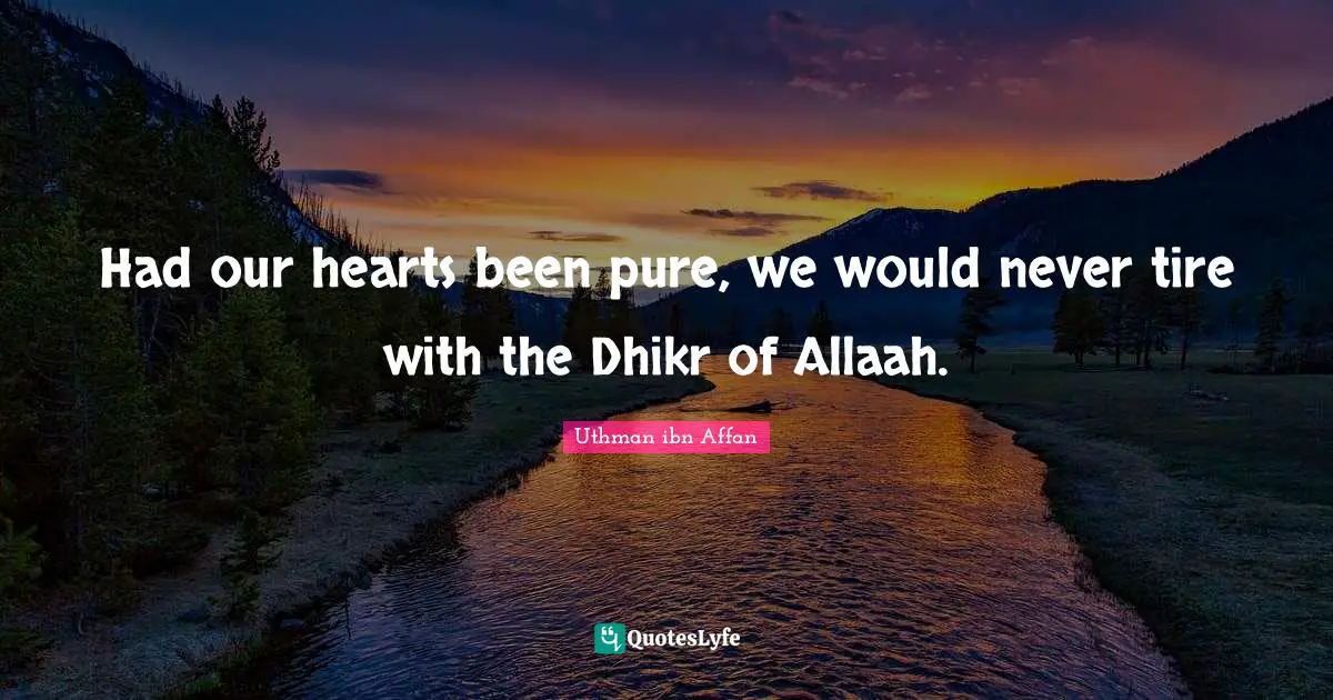 Tire Quotes: "Had our hearts been pure, we would never tire with the Dhikr of Allaah."