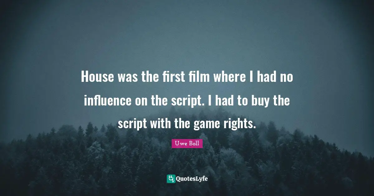 House was the first film where I had no influence on the script. I had to buy the script with the game rights.