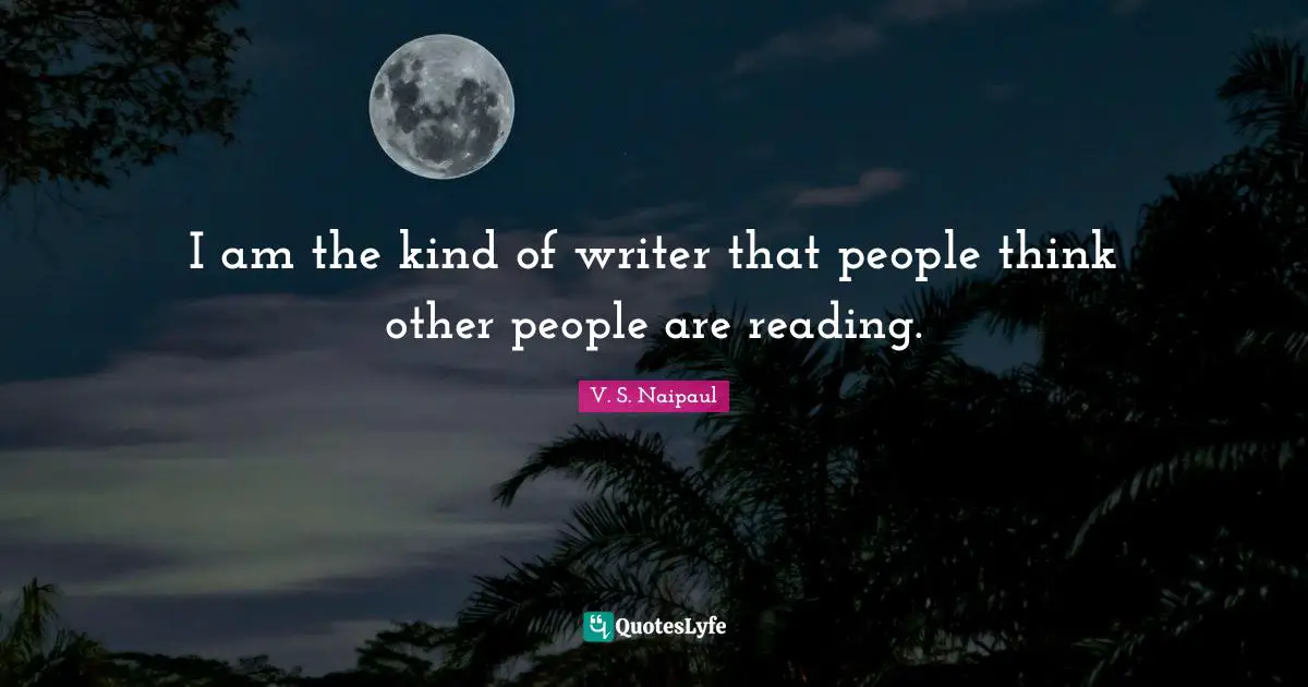 I am the kind of writer that people think other people are reading.