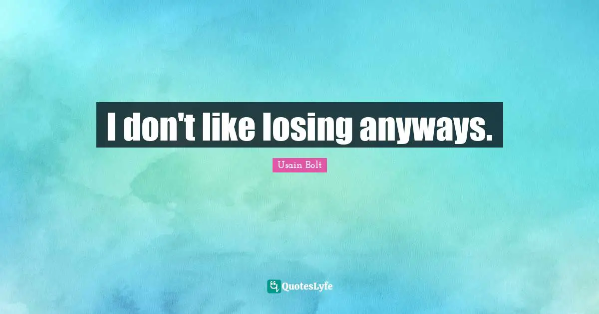 I don't like losing anyways.
