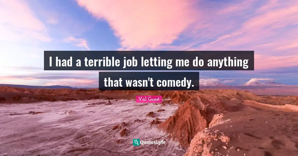 I had a terrible job letting me do anything that wasn't comedy.