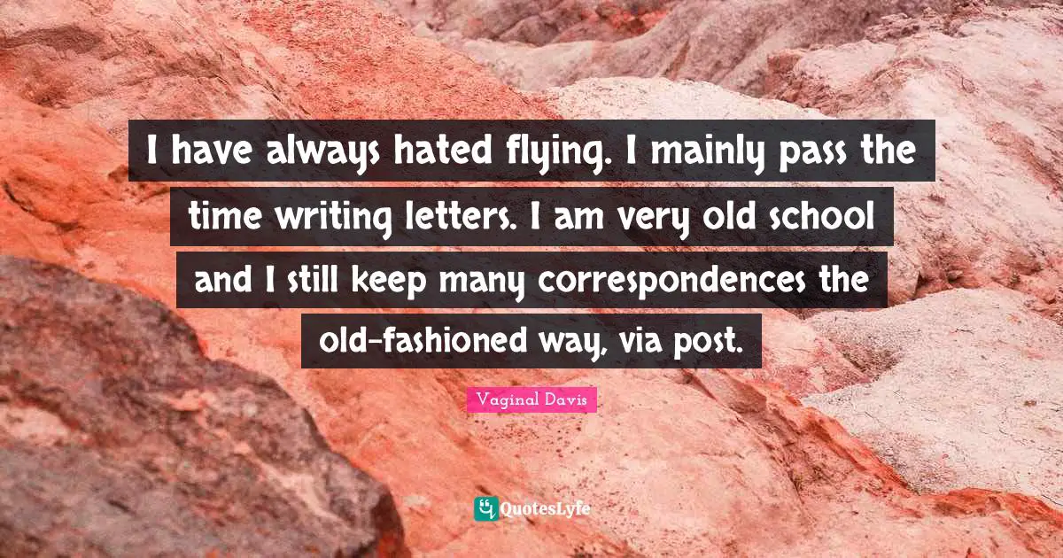 I have always hated flying. I mainly pass the time writing letters. I am very old school and I still keep many correspondences the old-fashioned way, via post.