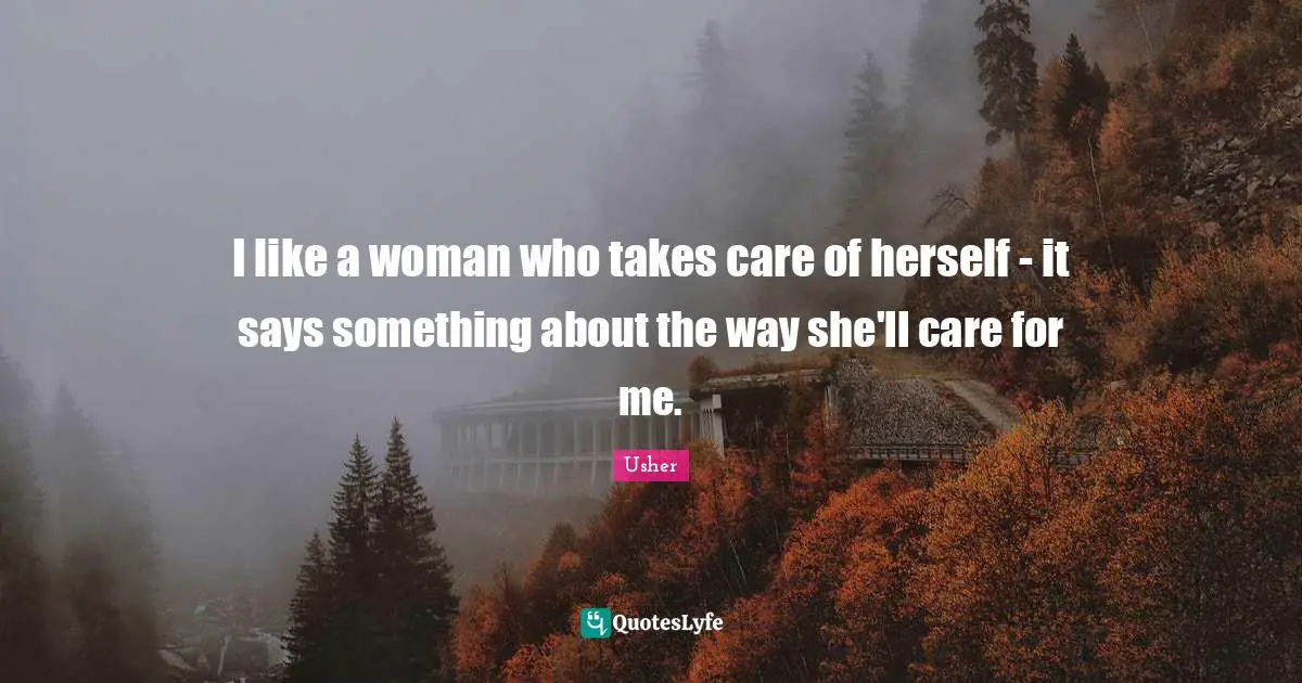 I like a woman who takes care of herself - it says something about the way she'll care for me.