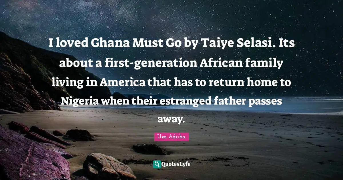 I loved Ghana Must Go by Taiye Selasi. Its about a first-generation African family living in America that has to return home to Nigeria when their estranged father passes away.