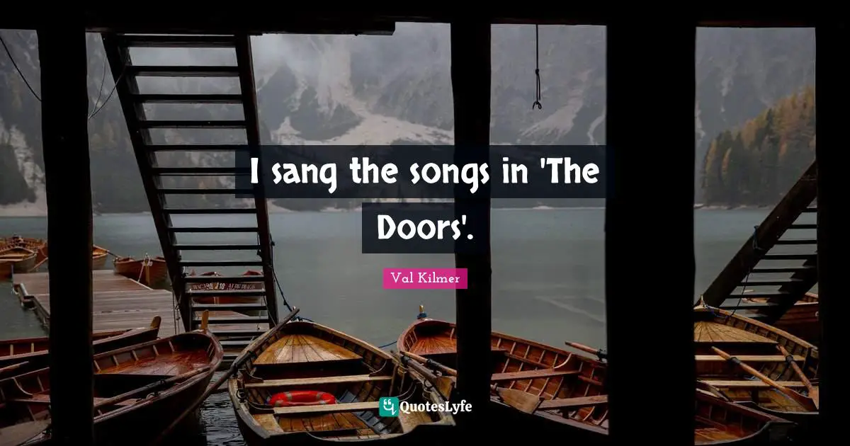 Val Kilmer Quotes: "I sang the songs in 'The Doors'."