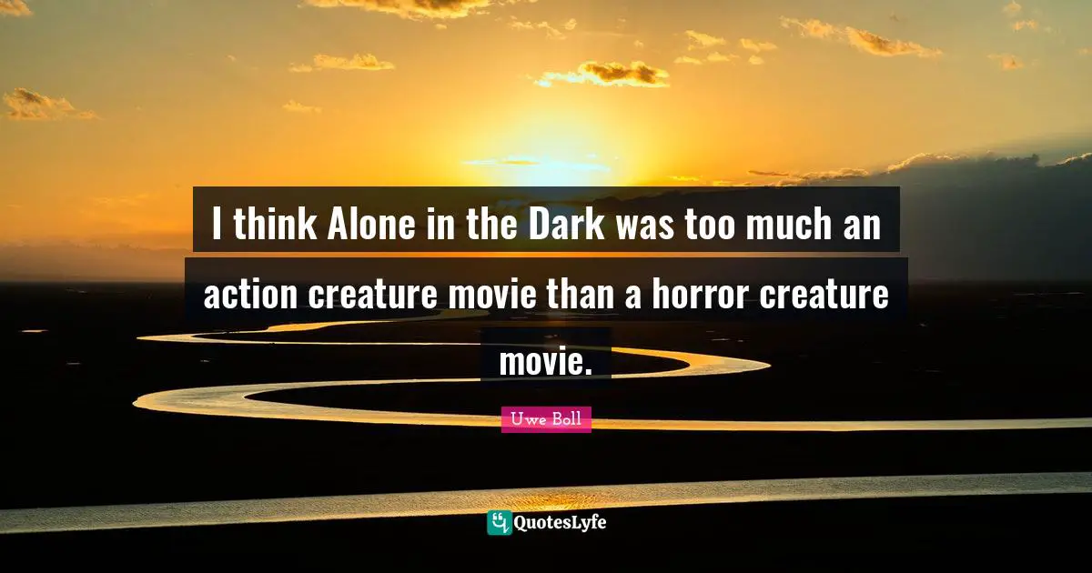 Movie Quotes: "I think Alone in the Dark was too much an action creature movie than a horror creature movie."