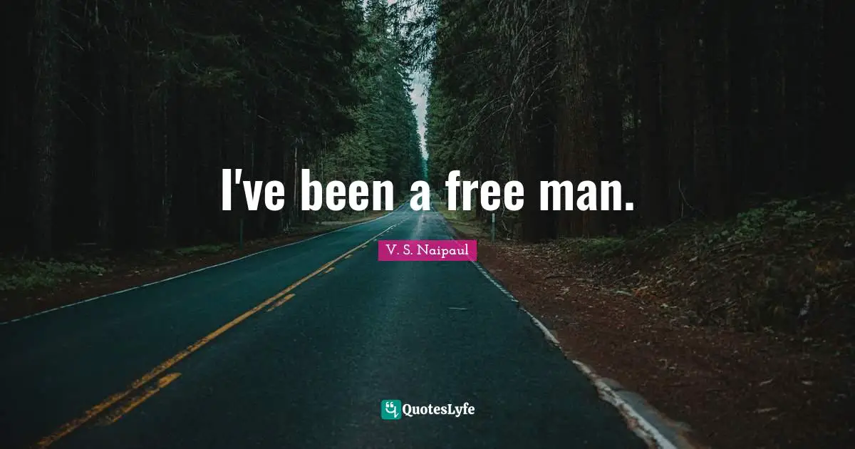 I've been a free man.