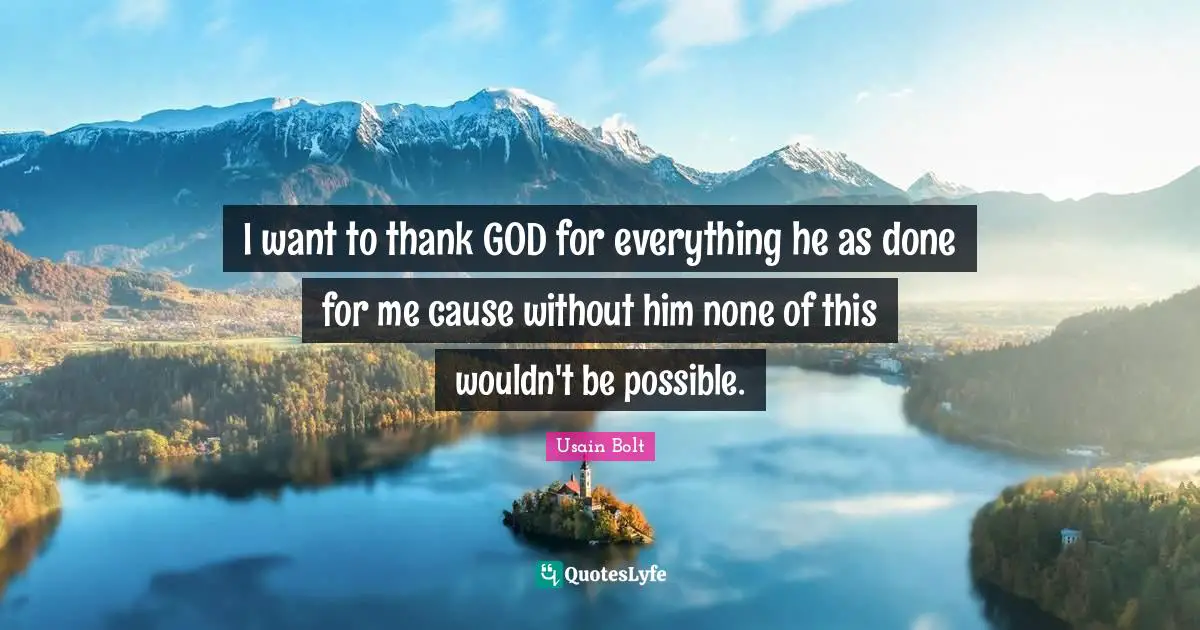 Thank God Quotes: "I want to thank GOD for everything he as done for me cause without him none of this wouldn't be possible."