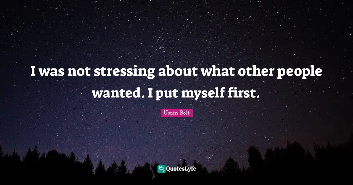 I was not stressing about what other people wanted. I put myself first.