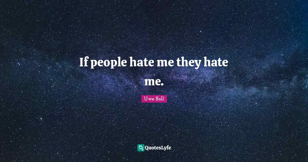 If people hate me they hate me.