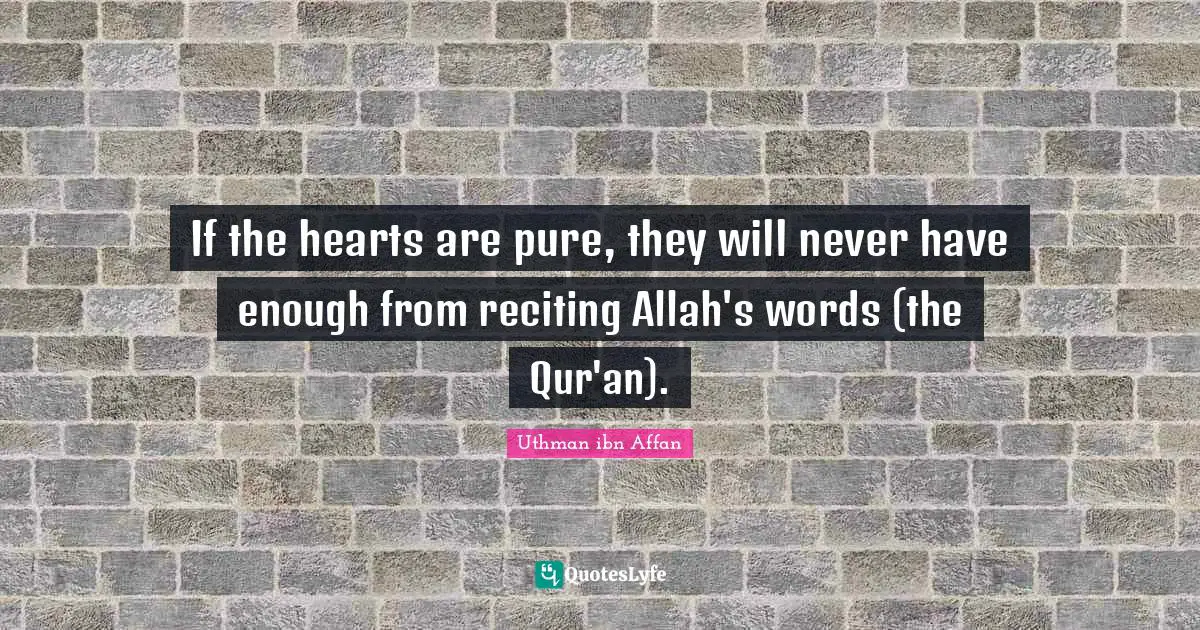 Pure Quotes: "If the hearts are pure, they will never have enough from reciting Allah's words (the Qur'an)."