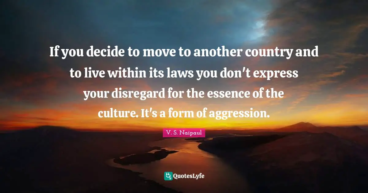 If you decide to move to another country and to live within its laws you don't express your disregard for the essence of the culture. It's a form of aggression.