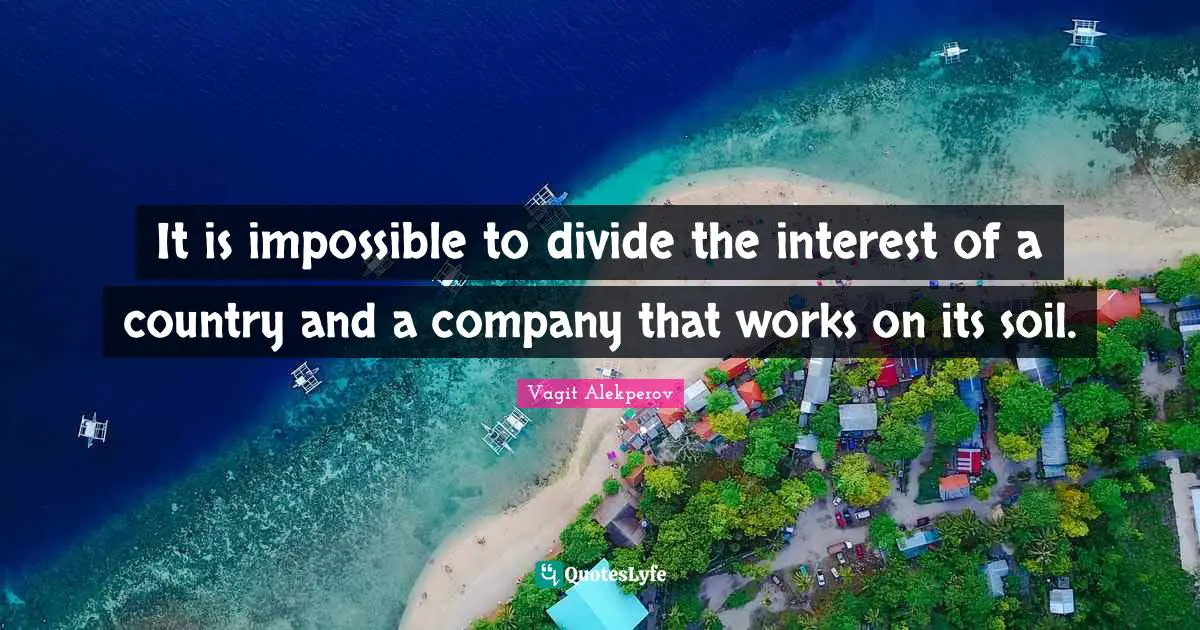 Vagit Alekperov Quotes: "It is impossible to divide the interest of a country and a company that works on its soil."