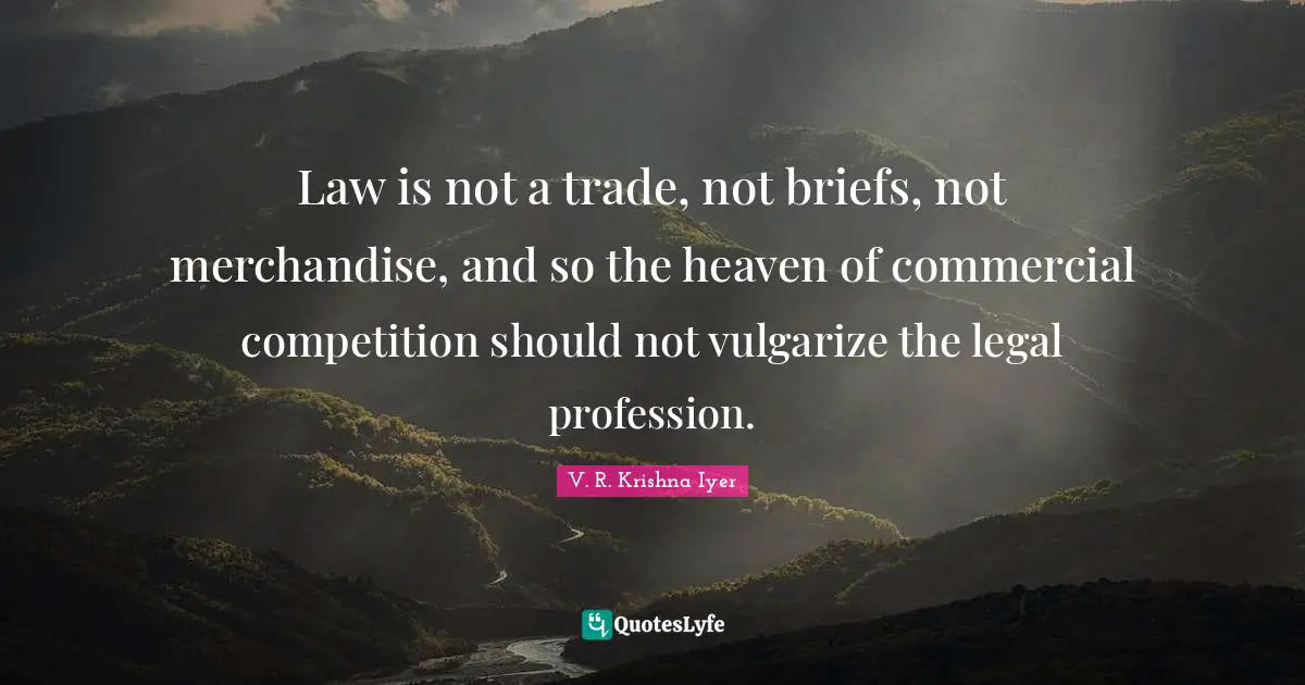 Profession Quotes: "Law is not a trade, not briefs, not merchandise, and so the heaven of commercial competition should not vulgarize the legal profession."