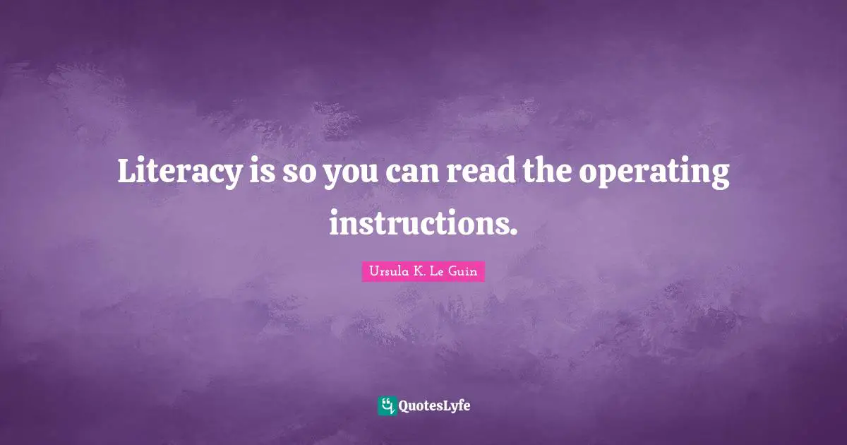 Literacy is so you can read the operating instructions.