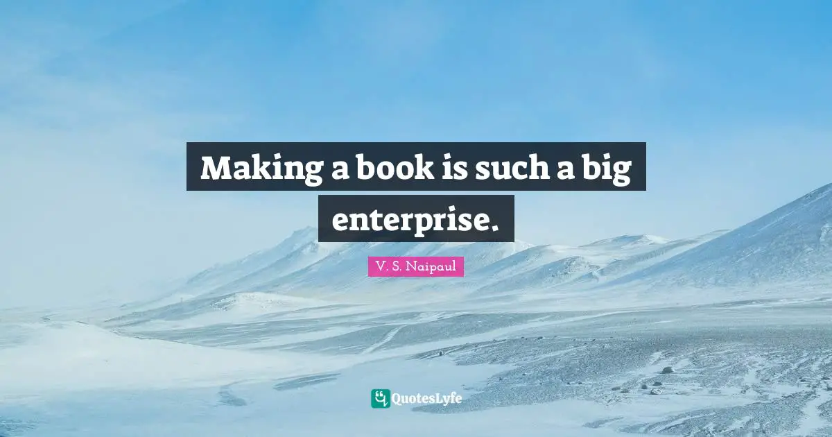 Making a book is such a big enterprise.