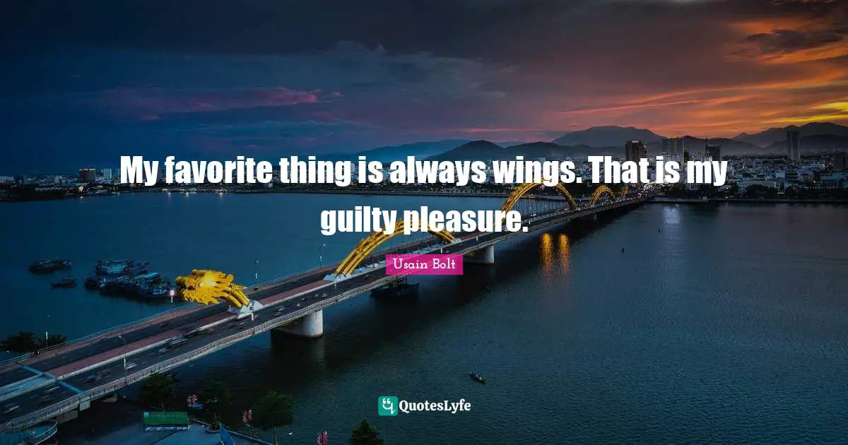 My favorite thing is always wings. That is my guilty pleasure.