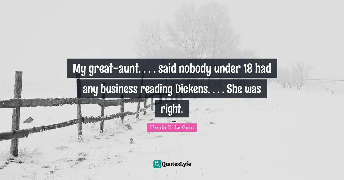 My great-aunt. . . . said nobody under 18 had any business reading Dickens. . . . She was right.